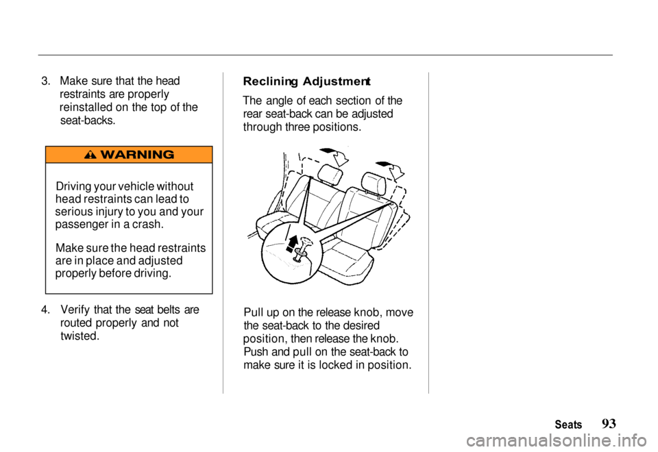 HONDA PASSPORT 2000 2.G Owners Manual 
3. Make sure that the head
restraints are properly
reinstalled on the top of the
 seat-backs.

4. Verify that the seat belts are routed properly and nottwisted.
 Reclinin
g  Adjustmen t

The angle of
