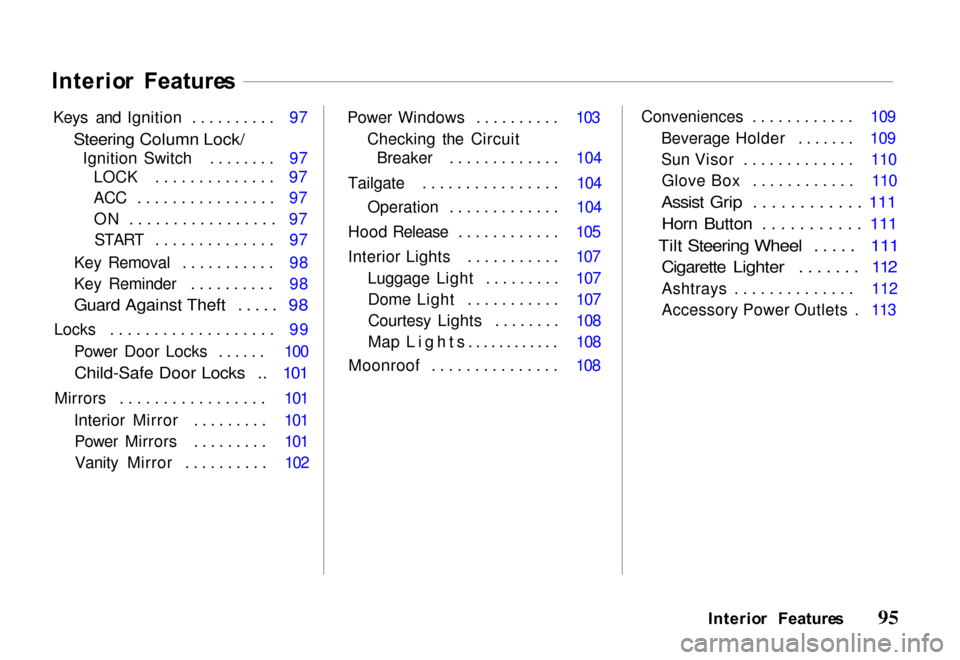 HONDA PASSPORT 2000 2.G Owners Manual Interio
r  Feature s
Keys and Ignition .......... 97
 Steering Column Lock/
Ignition Switch ........ 97 LOCK .............. 97
ACC ................ 97
ON ................. 97START .............. 97
Ke