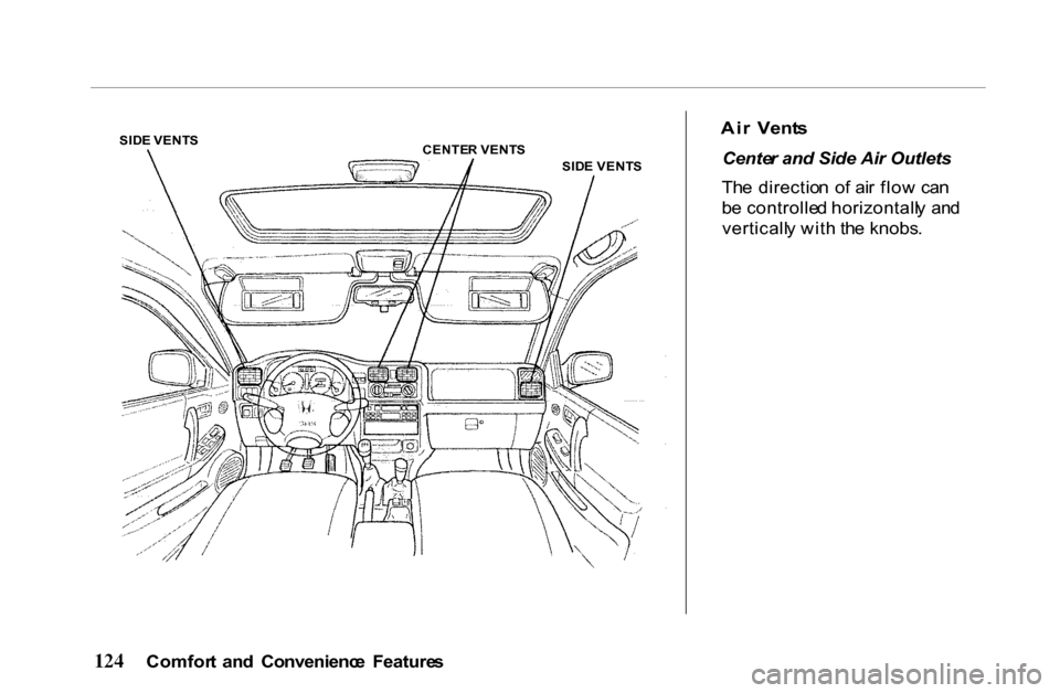 HONDA PASSPORT 2001 2.G Owners Manual 
SID
E VENT S
CENTER VENT S
SIDE VENT S
 Ai
r  Vent s
Center and Side Air Outlets

The  directio n  o f ai r flo w  ca n
b e  controlle d horizontall y  an d
verticall y wit h th e knobs .
Comfor t  a