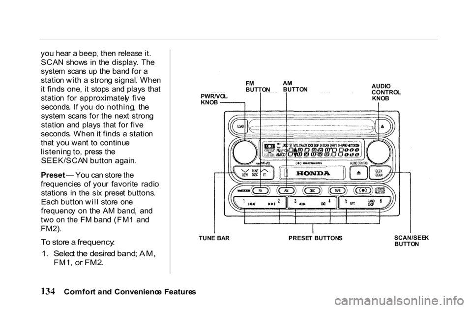 HONDA PASSPORT 2001 2.G Owners Manual 
yo
u hea r a  beep , the n releas e it .
SCA N  show s  i n  th e  display .  Th e
syste m  scan s u p  th e ban d fo r a
statio n wit h a  stron g signal . Whe n
i t  find s  one ,  i t  stop s  an 