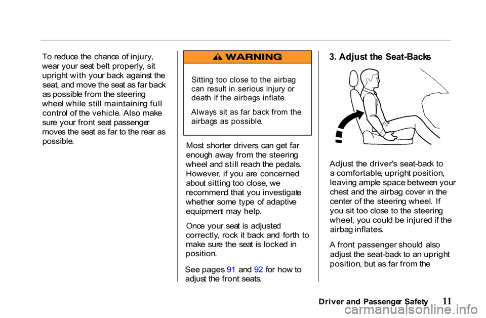 HONDA PASSPORT 2001 2.G User Guide
T
o reduc e th e chanc e o f injury ,
wea r you r sea t bel t properly , si t
uprigh t wit h you r bac k agains t th e
seat , an d mov e th e sea t a s fa r bac k
a s possibl e fro m th e steerin g
HONDA PASSPORT 2001 2.G User Guide
T
o reduc e th e chanc e o f injury ,
wea r you r sea t bel t properly , si t
uprigh t wit h you r bac k agains t th e
seat , an d mov e th e sea t a s fa r bac k
a s possibl e fro m th e steerin g