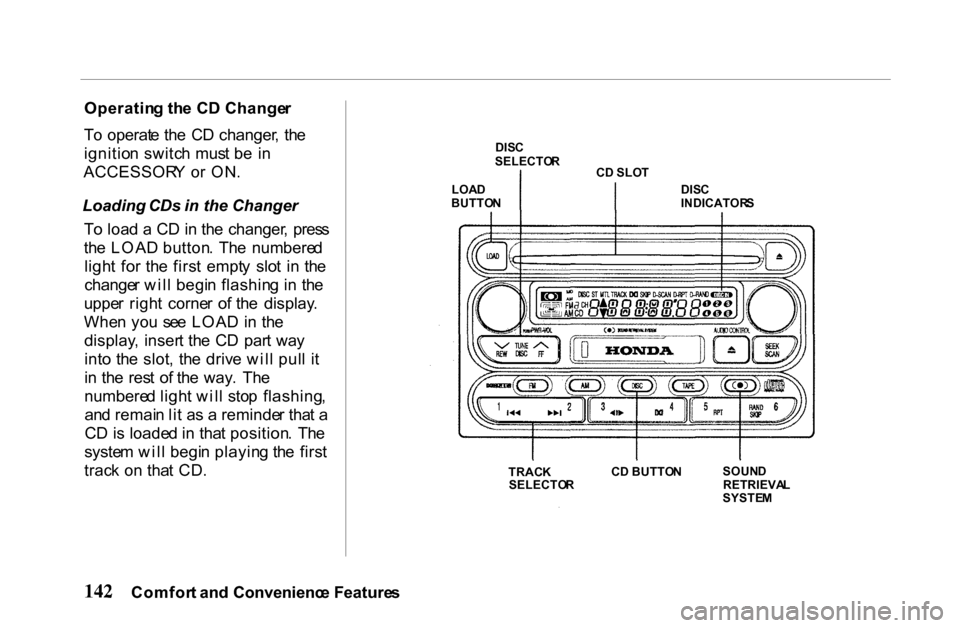 HONDA PASSPORT 2001 2.G Owners Manual 
Operatin
g th e C D Change r
T o  operat e th e  C D  changer ,  th e
ignitio n switc h mus t b e  i n
ACCESSOR Y  o r ON .
Loading  CDs in the Changer
T o loa d a  C D in th e  changer ,  pres s
th 