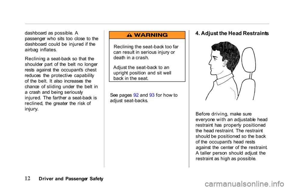 HONDA PASSPORT 2001 2.G User Guide
dashboar
d a s possible . A
passenge r wh o sit s to o clos e t o th e
dashboar d coul d b e injure d i f th e
airba g inflates .
Reclinin g a seat-bac k s o tha t th e
shoulde r p HONDA PASSPORT 2001 2.G User Guide
dashboar
d a s possible . A
passenge r wh o sit s to o clos e t o th e
dashboar d coul d b e injure d i f th e
airba g inflates .
Reclinin g a seat-bac k s o tha t th e
shoulde r p
