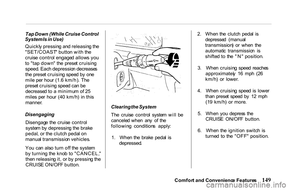 HONDA PASSPORT 2001 2.G Owners Manual 
Tap
 Down  (While  Cruise Control
System  Is in Use)
Quickl y pressin g an d releasin g th e
"SET/COAST " butto n wit h th e
cruis e contro l  engage d allow s yo u
t o  "ta p down " th e prese t cru