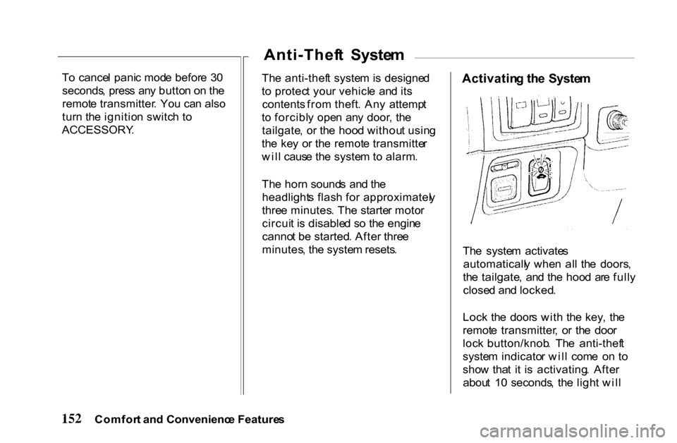 HONDA PASSPORT 2001 2.G Owners Manual 
T
o  cance l pani c mod e befor e  3 0
seconds , pres s  an y butto n o n th e
remot e transmitter . Yo u ca n also
tur n th e ignitio n switc h t o

ACCESSORY .
 Th
e anti-thef t syste m is  designe