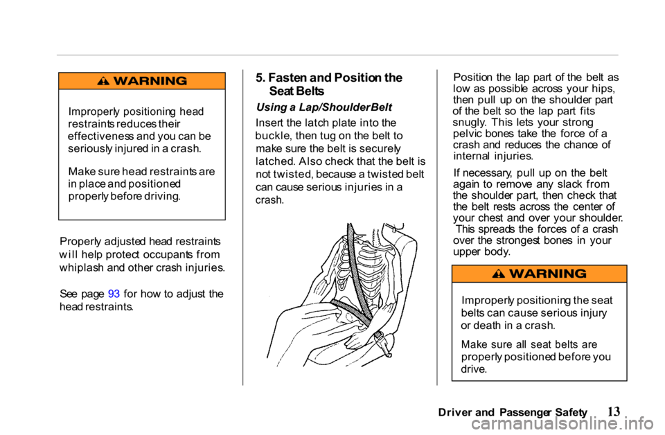 HONDA PASSPORT 2001 2.G User Guide
Properl
y adjuste d hea d restraint s
wil l hel p protec t occupant s fro m
whiplas h an d othe r cras h injuries .
Se e pag e 9 3 fo r ho w to adjus t th e
hea d restraints . 5
. Faste n an d P HONDA PASSPORT 2001 2.G User Guide
Properl
y adjuste d hea d restraint s
wil l hel p protec t occupant s fro m
whiplas h an d othe r cras h injuries .
Se e pag e 9 3 fo r ho w to adjus t th e
hea d restraints . 5
. Faste n an d P