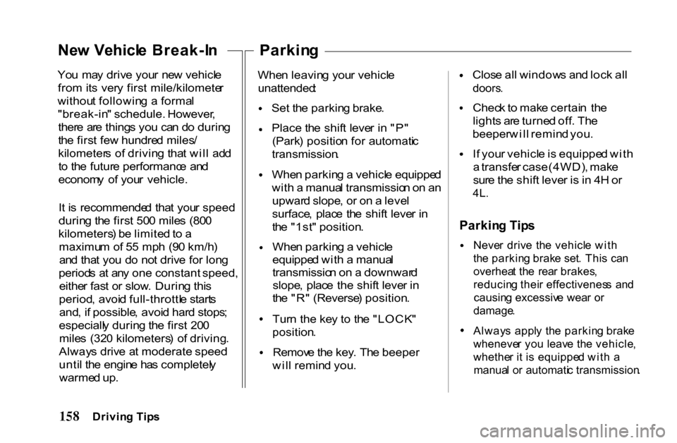 HONDA PASSPORT 2001 2.G Owners Manual 
Yo
u  ma y driv e you r  ne w vehicl e
fro m its ver y firs t mile/kilomete r
withou t followin g a  forma l
"break-in " schedule.  However ,
ther e  ar e thing s yo u ca n d o durin g
th e firs t fe