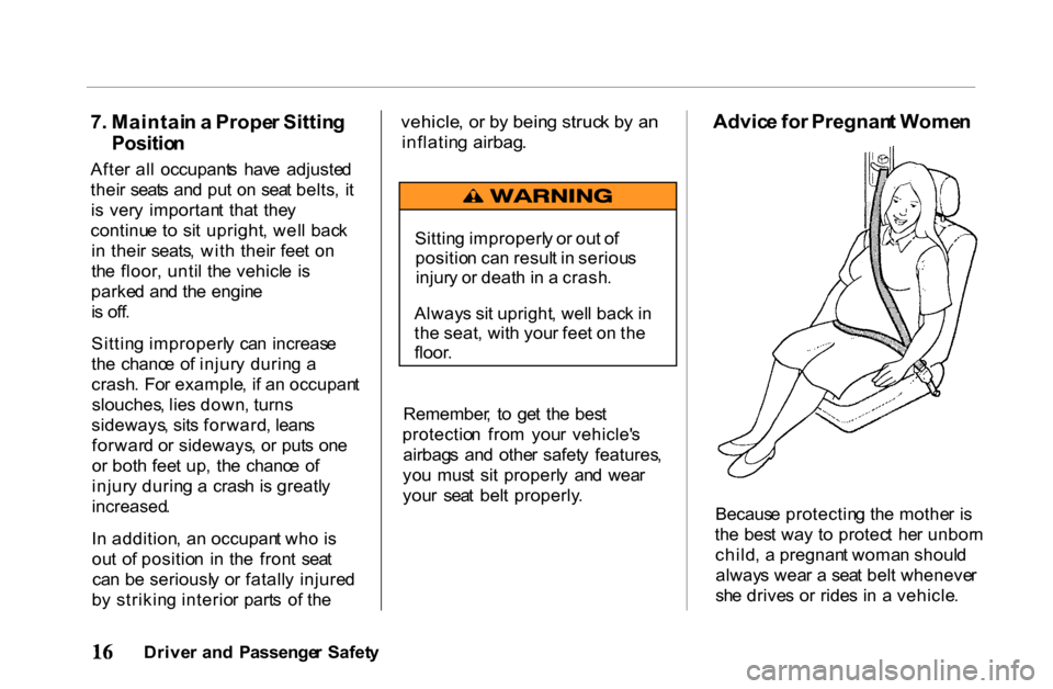 HONDA PASSPORT 2001 2.G User Guide
7
. Maintai n a Prope r Sittin g
Positio n
Afte r al l occupant s hav e adjuste d
thei r seat s an d pu t o n sea t belts , i t
i s ver y importan t tha t the y
continu e t o si t upri HONDA PASSPORT 2001 2.G User Guide
7
. Maintai n a Prope r Sittin g
Positio n
Afte r al l occupant s hav e adjuste d
thei r seat s an d pu t o n sea t belts , i t
i s ver y importan t tha t the y
continu e t o si t upri