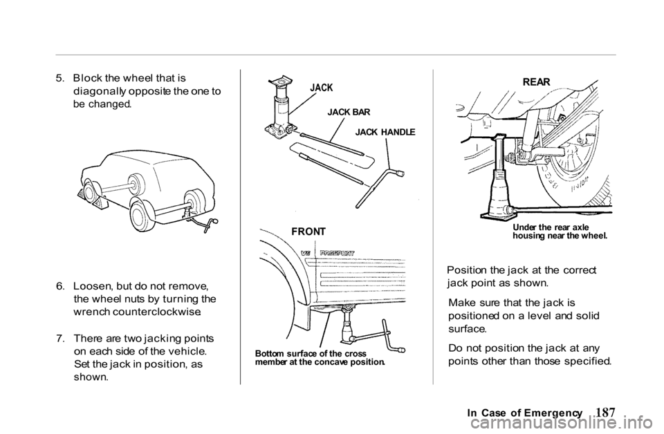 HONDA PASSPORT 2001 2.G Owners Manual 
5
.  Bloc k th e whee l tha t i s
diagonall y opposit e th e on e to

b e  changed .

6 .  Loosen , bu t d o no t remove ,
th e whee l nut s b y turnin g th e
wrenc h counterclockwise .
7 .  Ther e  