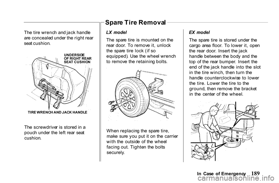 HONDA PASSPORT 2001 2.G Owners Manual 
Th
e tir e wrenc h an d jac k handl e
ar e conceale d unde r th e righ t rea r
sea t cushion .

UNDERSID E

O F RIGH T REA R

SEA T CUSHIO N

TIR E WRENC H AN D JAC K HANDL E
Th e screwdrive r i s st
