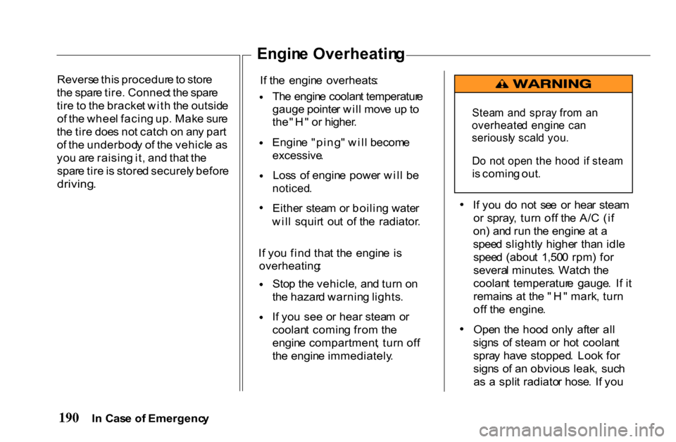 HONDA PASSPORT 2001 2.G Owners Manual 
Revers
e thi s procedur e to  stor e
th e spar e tire . Connec t th e spar e
tir e t o th e bracke t wit h th e outsid e
o f th e whee l facin g up . Mak e sur e
th e tir e doe s no t catc h o n an y