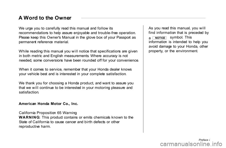 HONDA PASSPORT 2001 2.G Owners Manual
A
Wor d t o th e Owne r
W e urg e yo u t o carefull y rea d thi s manua l an d follo w it s
recommendation s t o hel p assur e enjoyabl e an d trouble-fre e operation .
Pleas e kee p thi s O HONDA PASSPORT 2001 2.G Owners Manual
A
Wor d t o th e Owne r
W e urg e yo u t o carefull y rea d thi s manua l an d follo w it s
recommendation s t o hel p assur e enjoyabl e an d trouble-fre e operation .
Pleas e kee p thi s O