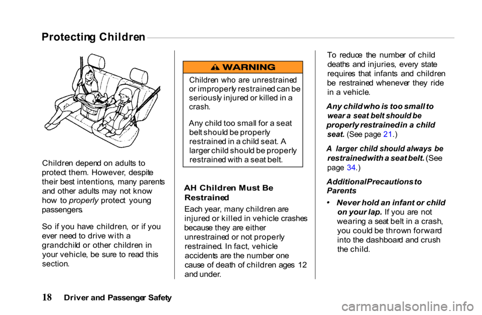 HONDA PASSPORT 2001 2.G Owners Manual Protectin
g Childre n
Childre n depen d o n adult s t o
protec t them . However , despit e
thei r bes t intentions , man y parent s
an d othe r adult s ma y no t kno w
ho w to properly prote HONDA PASSPORT 2001 2.G Owners Manual Protectin
g Childre n
Childre n depen d o n adult s t o
protec t them . However , despit e
thei r bes t intentions , man y parent s
an d othe r adult s ma y no t kno w
ho w to properly prote
