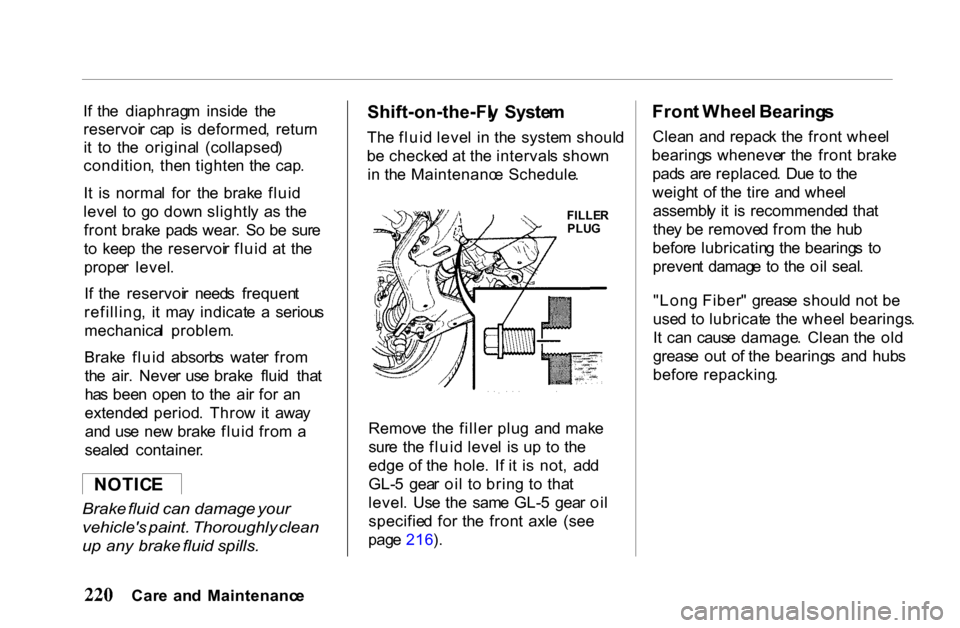 HONDA PASSPORT 2001 2.G Owners Manual 
I
f  th e  diaphrag m  insid e  th e
reservoi r  ca p  i s  deformed ,  retur n
i t   t o  th e  origina l  (collapsed )
condition ,  the n tighte n  th e  cap .
I t  i s  norma l  fo r  th e  brak e