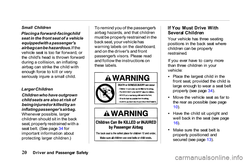 HONDA PASSPORT 2001 2.G Owners Manual
Small
Children
Placing a forward-facing child
seat in the front seat of a vehicle
equipped with a passengers
airbag can be hazardous. If th e
vehicl e sea t i s to o fa r forward , o r
HONDA PASSPORT 2001 2.G Owners Manual
Small
Children
Placing a forward-facing child
seat in the front seat of a vehicle
equipped with a passengers
airbag can be hazardous. If th e
vehicl e sea t i s to o fa r forward , o r