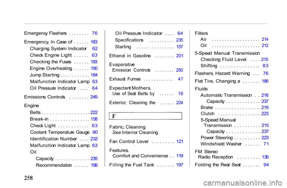 HONDA PASSPORT 2001 2.G Owners Manual
Emergenc
y Flasher s ....... . 7 6
Emergency , I n Cas e o f ..... . 18 3
Chargin g Syste m Indicato r 6 2
Chec k Engin e Ligh t ..... . 6 3
Checkin g th e Fuse s ..... . 19 3
Engin e Overhea HONDA PASSPORT 2001 2.G Owners Manual
Emergenc
y Flasher s ....... . 7 6
Emergency , I n Cas e o f ..... . 18 3
Chargin g Syste m Indicato r 6 2
Chec k Engin e Ligh t ..... . 6 3
Checkin g th e Fuse s ..... . 19 3
Engin e Overhea