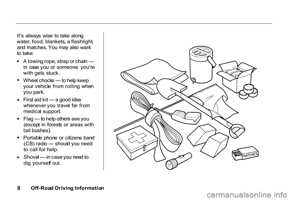 HONDA PASSPORT 2001 2.G Owners Manual
It
s alway s wis e t o tak e alon g
water , food , blankets , a flashlight ,
an d matches . Yo u ma y als o wan t
t o take : A
towin g rope , strap or chai n —
i n cas e yo u o r someon HONDA PASSPORT 2001 2.G Owners Manual
It
s alway s wis e t o tak e alon g
water , food , blankets , a flashlight ,
an d matches . Yo u ma y als o wan t
t o take : A
towin g rope , strap or chai n —
i n cas e yo u o r someon