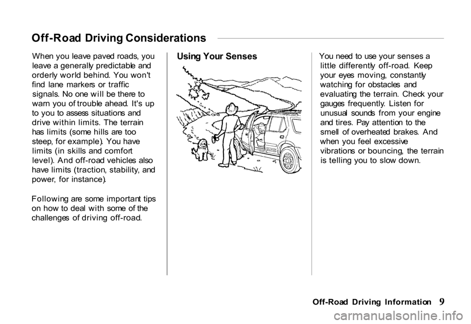 HONDA PASSPORT 2001 2.G Owners Manual Off-Roa
d Driving Considerations
Whe n yo u leav e pave d roads , yo u
leav e a generall y predictabl e an d
orderl y worl d behind . Yo u won t
fin d lan e marker s o r traffi c
signals . HONDA PASSPORT 2001 2.G Owners Manual Off-Roa
d Driving Considerations
Whe n yo u leav e pave d roads , yo u
leav e a generall y predictabl e an d
orderl y worl d behind . Yo u won t
fin d lan e marker s o r traffi c
signals .