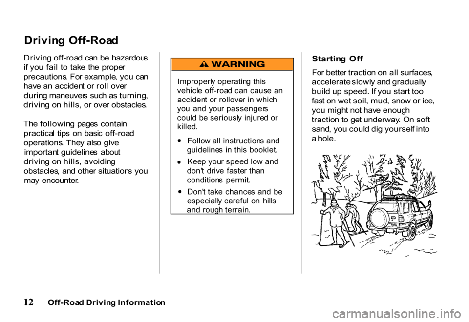 HONDA PASSPORT 2001 2.G Owners Manual
Drivin
g Off-Roa d
Drivin g off-roa d ca n b e hazardou s
i f yo u fai l t o tak e th e prope r
precautions . Fo r example , yo u ca n
hav e a n acciden t o r rol l ove r
durin g maneuver s su HONDA PASSPORT 2001 2.G Owners Manual
Drivin
g Off-Roa d
Drivin g off-roa d ca n b e hazardou s
i f yo u fai l t o tak e th e prope r
precautions . Fo r example , yo u ca n
hav e a n acciden t o r rol l ove r
durin g maneuver s su