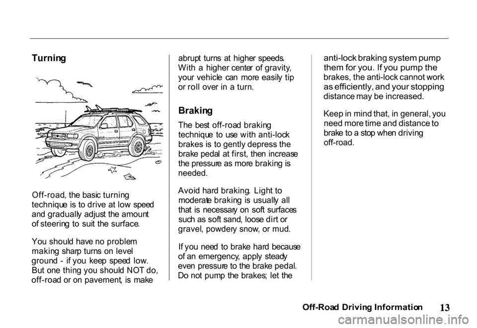 HONDA PASSPORT 2001 2.G Owners Manual
Turnin
g
Off-road , th e basi c turnin g
techniqu e i s t o driv e a t lo w spee d
an d graduall y adjus t th e amoun t
o f steerin g t o sui t th e surface .
Yo u shoul d hav e n o proble m
m HONDA PASSPORT 2001 2.G Owners Manual
Turnin
g
Off-road , th e basi c turnin g
techniqu e i s t o driv e a t lo w spee d
an d graduall y adjus t th e amoun t
o f steerin g t o sui t th e surface .
Yo u shoul d hav e n o proble m
m