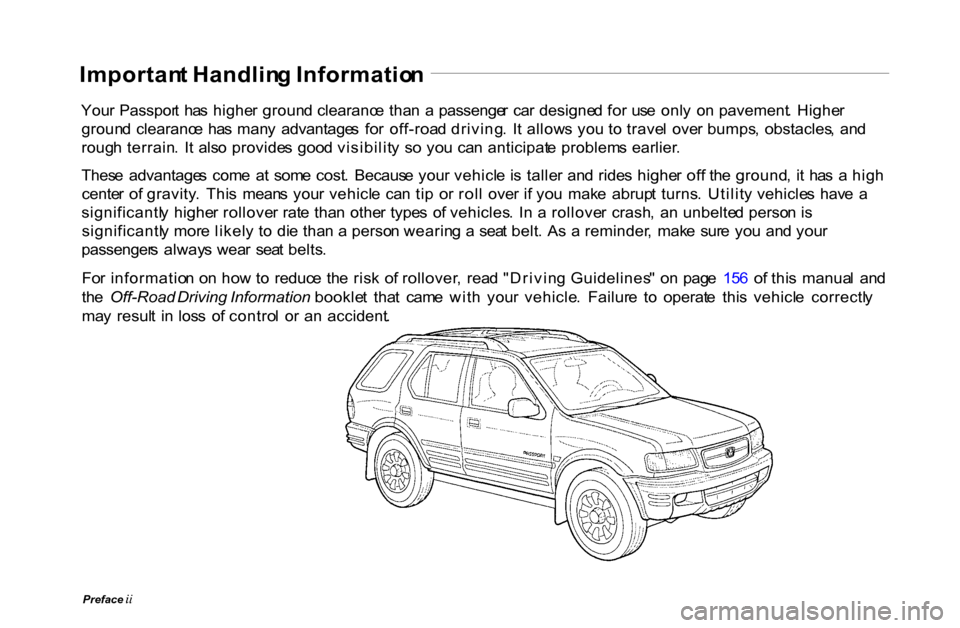 HONDA PASSPORT 2001 2.G Owners Manual
Importan
t Handlin g Informatio n
You r Passpor t ha s highe r groun d clearanc e tha n a passenge r ca r designe d fo r us e onl y o n pavement . Highe r
groun d clearanc e ha s man y adv HONDA PASSPORT 2001 2.G Owners Manual
Importan
t Handlin g Informatio n
You r Passpor t ha s highe r groun d clearanc e tha n a passenge r ca r designe d fo r us e onl y o n pavement . Highe r
groun d clearanc e ha s man y adv