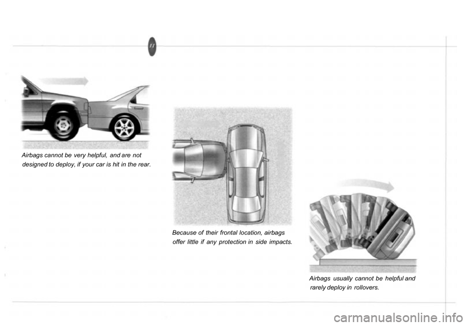 HONDA PASSPORT 2001 2.G Owners Manual 
Airbags
  cannot be   very  helpful,   and are  not
designed  to deploy, if your car is hit in the rear.
Because  of  their  frontal location, airbags
offer   little  if  any  protection in  side  im