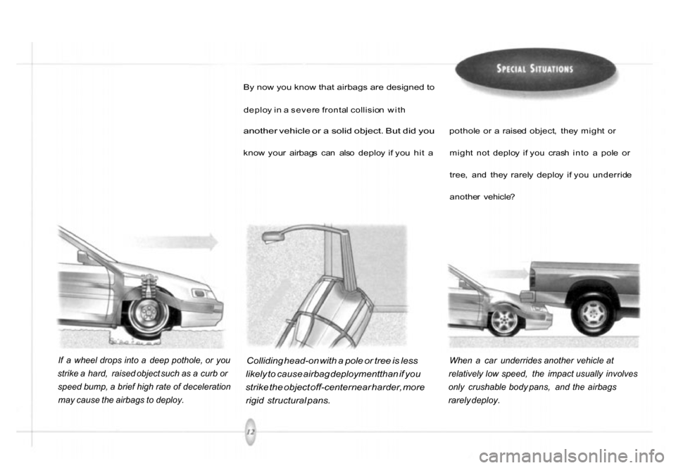 HONDA PASSPORT 2001 2.G Owners Manual 
By now you know that airbags are designed to

deploy i n  a  sever e fronta l collisio n wit h
another vehicle or a solid object. But did you
know  you r  airbag s  ca n 
 als
o  deplo y  i f yo u  h
