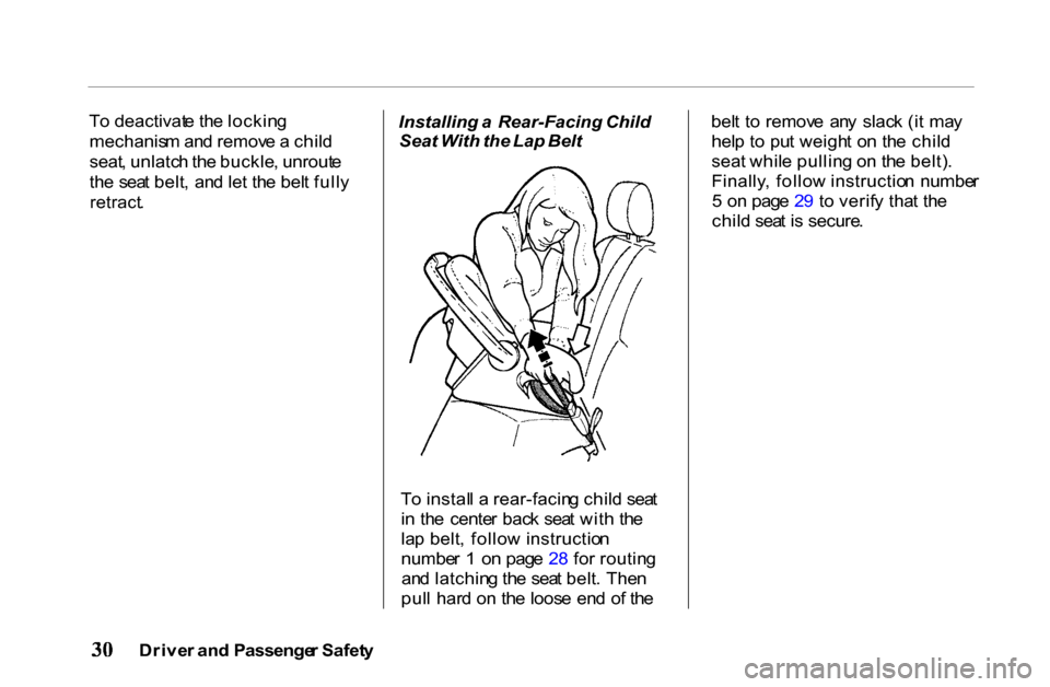 HONDA PASSPORT 2001 2.G Owners Guide
T
o deactivat e th e lockin g
mechanis m an d remov e a chil d
seat , unlatc h th e buckle , unrout e
th e sea t belt , an d le t th e bel t full y
retract .
Installing
a Rear-Facing Child
Sea HONDA PASSPORT 2001 2.G Owners Guide
T
o deactivat e th e lockin g
mechanis m an d remov e a chil d
seat , unlatc h th e buckle , unrout e
th e sea t belt , an d le t th e bel t full y
retract .
Installing
a Rear-Facing Child
Sea
