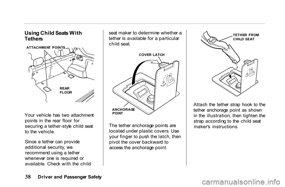 HONDA PASSPORT 2001 2.G Service Manual
Usin
g Chil d Seat s Wit h
Tether s
You r vehicl e ha s tw o attachmen t
point s i n th e rea r floo r fo r
securin g a tether-styl e chil d sea t
t o th e vehicle .
Sinc e a tethe r HONDA PASSPORT 2001 2.G Service Manual
Usin
g Chil d Seat s Wit h
Tether s
You r vehicl e ha s tw o attachmen t
point s i n th e rea r floo r fo r
securin g a tether-styl e chil d sea t
t o th e vehicle .
Sinc e a tethe r