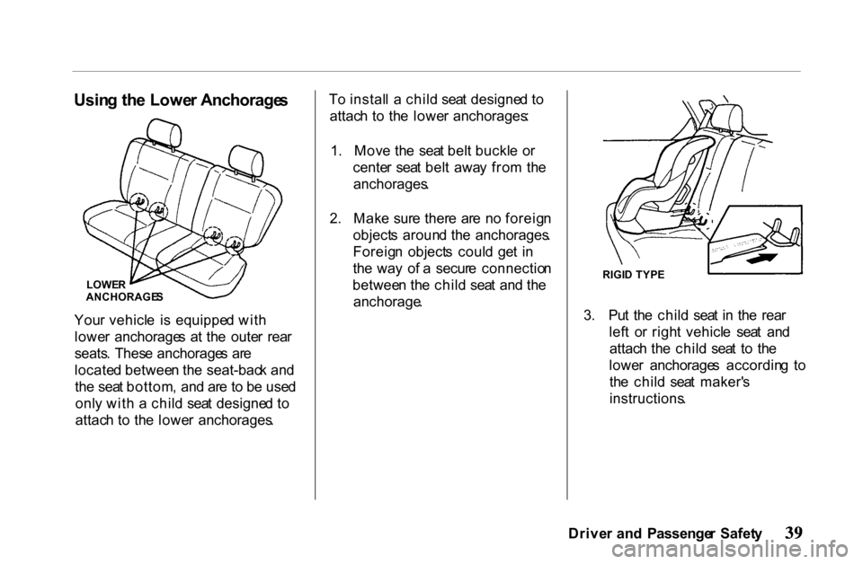 HONDA PASSPORT 2001 2.G Service Manual
Usin
g th e Lowe r Anchorage s
You r vehicl e i s equippe d wit h
lowe r anchorage s a t th e oute r rea r
seats . Thes e anchorage s ar e
locate d betwee n th e seat-bac k an d
th e sea t bo HONDA PASSPORT 2001 2.G Service Manual
Usin
g th e Lowe r Anchorage s
You r vehicl e i s equippe d wit h
lowe r anchorage s a t th e oute r rea r
seats . Thes e anchorage s ar e
locate d betwee n th e seat-bac k an d
th e sea t bo