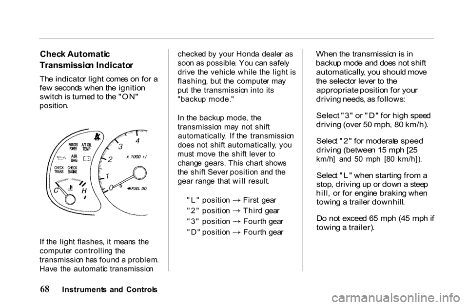 HONDA PASSPORT 2001 2.G Manual PDF Chec
k Automati c
Transmissio n Indicato r
Th e indicato r ligh t come s o n fo r a
fe w second s whe n th e ignitio n
switc h is turne d to th e "ON "
position .
I f th e ligh t flashes , i t HONDA PASSPORT 2001 2.G Manual PDF Chec
k Automati c
Transmissio n Indicato r
Th e indicato r ligh t come s o n fo r a
fe w second s whe n th e ignitio n
switc h is turne d to th e "ON "
position .
I f th e ligh t flashes , i t