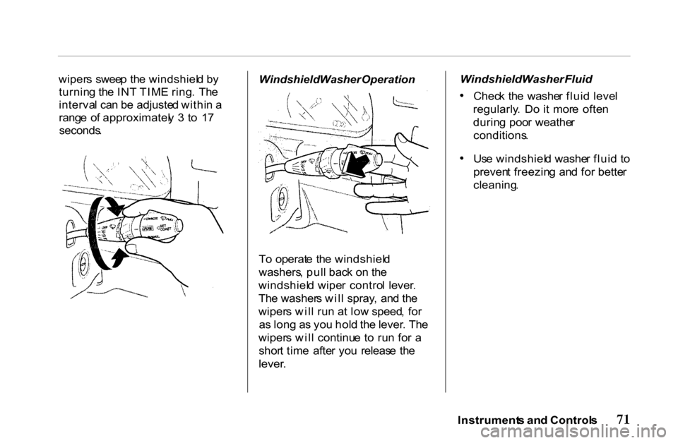 HONDA PASSPORT 2001 2.G Manual PDF
wiper
s swee p th e windshiel d b y
turnin g th e IN T TIM E ring . Th e
interva l ca n b e adjuste d withi n a
rang e o f approximatel y 3 to 1 7
seconds .
Windshield
Washer Operation
T HONDA PASSPORT 2001 2.G Manual PDF
wiper
s swee p th e windshiel d b y
turnin g th e IN T TIM E ring . Th e
interva l ca n b e adjuste d withi n a
rang e o f approximatel y 3 to 1 7
seconds .
Windshield
Washer Operation
T