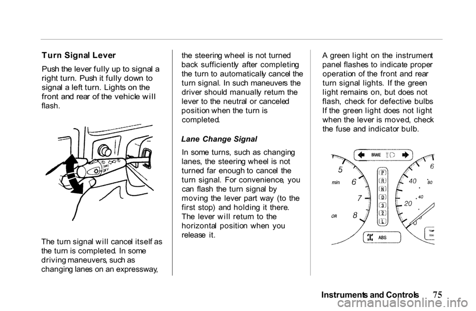 HONDA PASSPORT 2001 2.G Manual PDF
Tur
n Signa l Leve r
Pus h th e leve r full y u p to signa l a
righ t turn . Pus h it full y dow n t o
signa l a lef t turn . Light s o n th e
fron t an d rea r o f th e vehicl e wil l
flash HONDA PASSPORT 2001 2.G Manual PDF
Tur
n Signa l Leve r
Pus h th e leve r full y u p to signa l a
righ t turn . Pus h it full y dow n t o
signa l a lef t turn . Light s o n th e
fron t an d rea r o f th e vehicl e wil l
flash