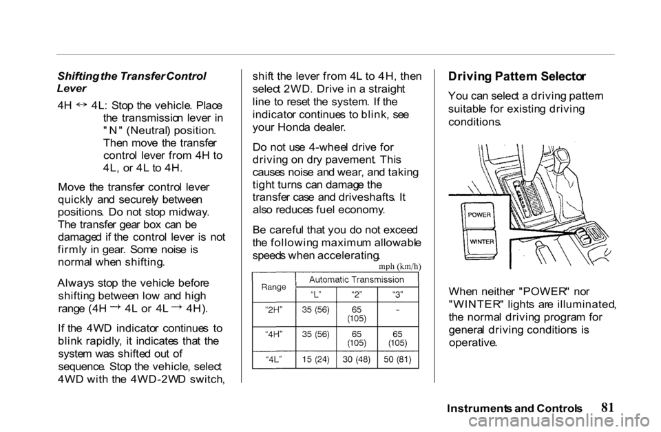 HONDA PASSPORT 2001 2.G Manual Online
Shifting
the Transfer Control
Lever
4
H 4L : Sto p th e vehicle . Plac e
th e transmissio n leve r i n
"N " (Neutral ) position .
The n mov e th e transfe r
contro l leve r fro m 4 H HONDA PASSPORT 2001 2.G Manual Online
Shifting
the Transfer Control
Lever
4
H 4L : Sto p th e vehicle . Plac e
th e transmissio n leve r i n
"N " (Neutral ) position .
The n mov e th e transfe r
contro l leve r fro m 4 H