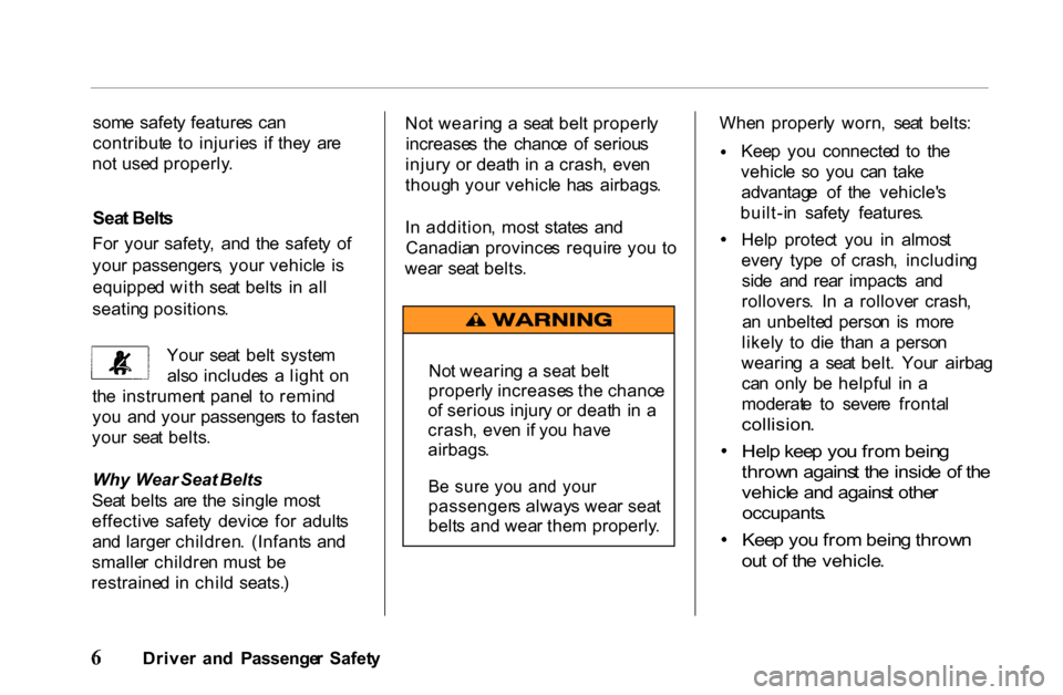 HONDA PASSPORT 2001 2.G Owners Manual 
som
e  safet y feature s  ca n
contribut e  t o  injurie s  i f the y  ar e
no t use d properly .
Sea t Belt s
Fo r you r safety ,  an d  th e  safet y  o f
you r passengers , you r vehicl e  i s
equ