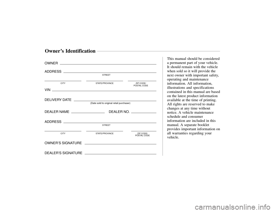 HONDA PASSPORT 2002 2.G Owners Manual OWNER
ADDRESS
VIN
DEALER NAME DELIVERY DATE
ADDRESS
OWNER’S SIGNATURE
DEALER’S SIGNATURESTREET
STATE/PROVINCE
CITY ZIP CODE/
POSTAL CODE
(Date sold to original retail purchaser)
STREET
STATE/PROVI