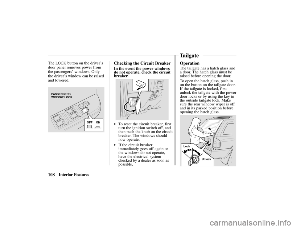 HONDA PASSPORT 2002 2.G Owners Manual 108Interior Features
The 
LOCK button on the driver
’s
door panel removes power from
the passengers’ windows. Only
the driver ’s window can be raised
and lowered.
PASSENGERS’
WINDOW LOCK
OFF O