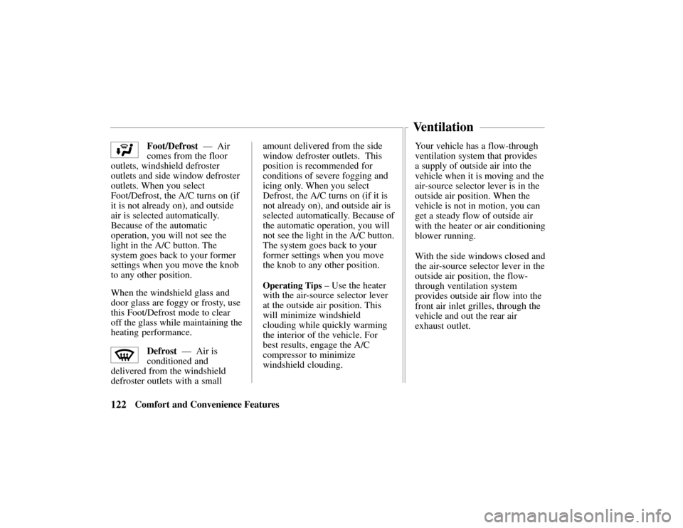 HONDA PASSPORT 2002 2.G Owners Manual 122Comfort and Convenience FeaturesFoot/Defrost  —  Air
comes from the floor
outlets, windshield defroster
outlets and side window defroster
outlets. When you select
Foot/Defrost, the A/C turns on (