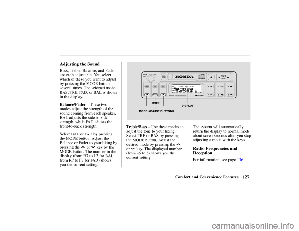 HONDA PASSPORT 2002 2.G Owners Manual MODE
MODE  ADJUST BUTTONS DISPLAY
127Comfort
 and Convenience Features
Adjusting  the Sound
Bass, Treble, Balance, and Fader
are each adjustable. You select
which of these you want to adjust
by pressi