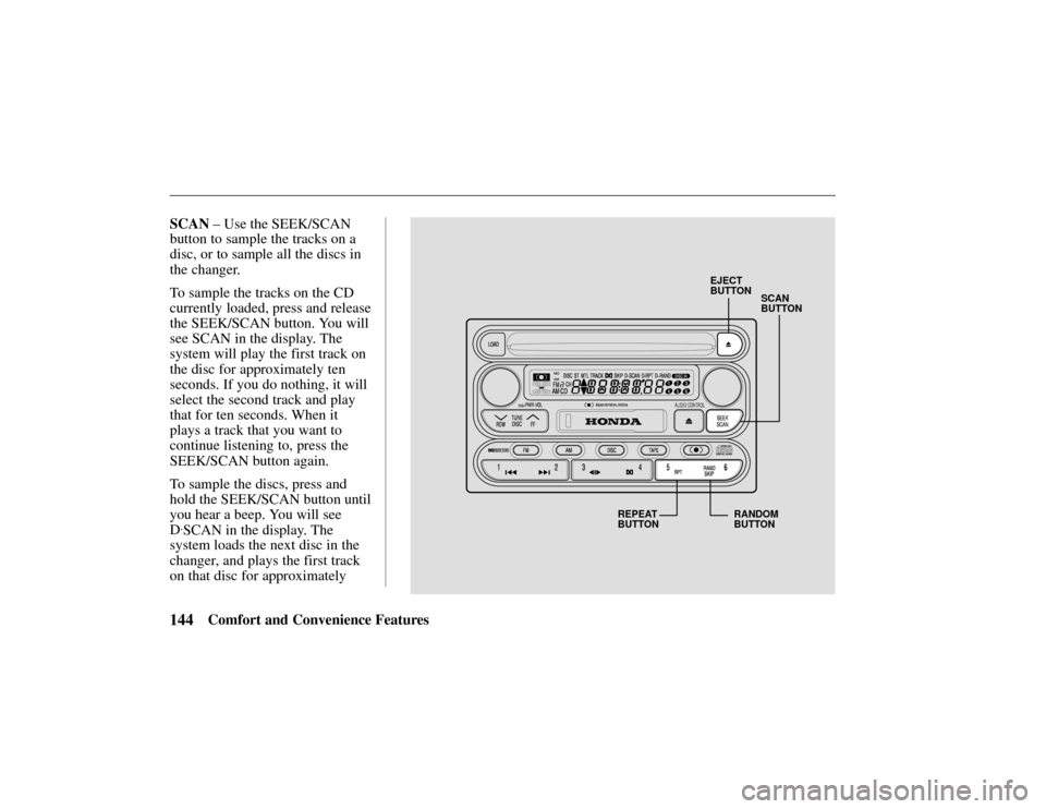 HONDA PASSPORT 2002 2.G Owners Manual SCAN
BUTTON
EJECT
BUTTON
REPEAT
BUTTON RANDOM
BUTTON
144Comfort and Convenience Features
SCAN
 – Use the SEEK/SCAN
button to sample the tracks on a
disc, or to sample all the discs in
the changer.
T HONDA PASSPORT 2002 2.G Owners Manual SCAN
BUTTON
EJECT
BUTTON
REPEAT
BUTTON RANDOM
BUTTON
144Comfort and Convenience Features
SCAN
 – Use the SEEK/SCAN
button to sample the tracks on a
disc, or to sample all the discs in
the changer.
T