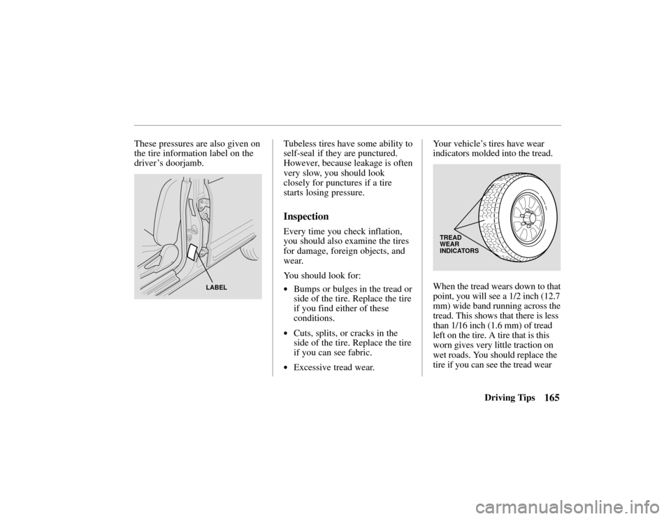 HONDA PASSPORT 2002 2.G Owners Manual 165Driving Tips
These pressures are also given on
the tire information label on the
driver ’
s doorjamb.
LABEL
Tubeless tires have some ability to
self-seal if they are punctured.
However, because l HONDA PASSPORT 2002 2.G Owners Manual 165Driving Tips
These pressures are also given on
the tire information label on the
driver ’
s doorjamb.
LABEL
Tubeless tires have some ability to
self-seal if they are punctured.
However, because l