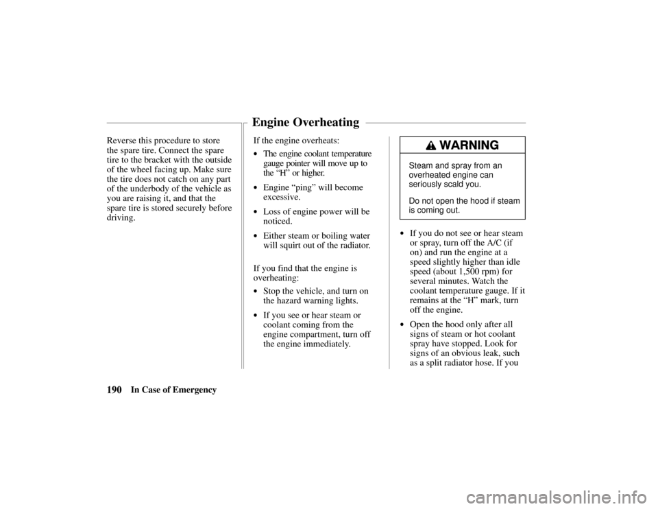 HONDA PASSPORT 2002 2.G Owners Manual 190In Case of Emergency
Reverse this procedure to store
the spare tire. Connect the spare
tire to the bracket with the outside
of the wheel facing up. Make sure
the tire does not catch on any part
of 