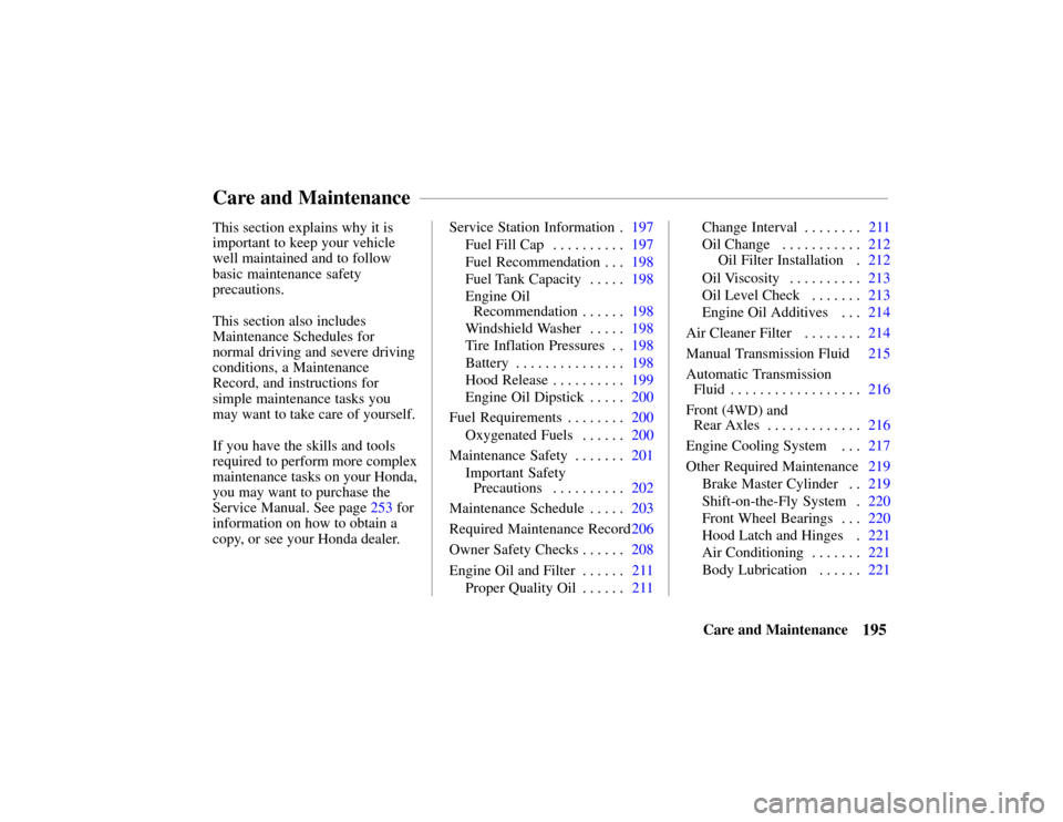 HONDA PASSPORT 2002 2.G Owners Manual 195Care and Maintenance
This section explains why it is
important to keep your vehicle
well maintained and to follow
basic maintenance safety
precautions.
This section also includes
Maintenance Schedu