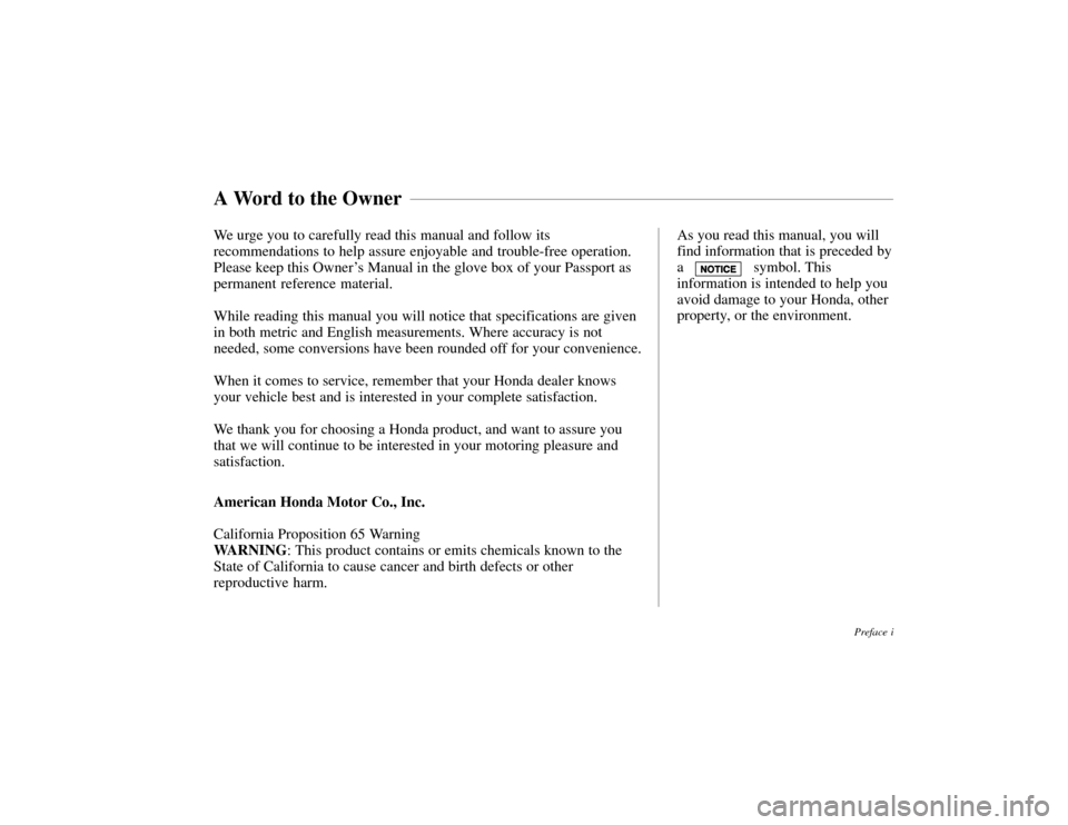HONDA PASSPORT 2002 2.G Owners Manual We urge you to carefully read this manual and follow its
recommendations to help assure enjoyable and trouble-free operation.
Please keep this Owner’s Manual in the glove box of your Passport as
per