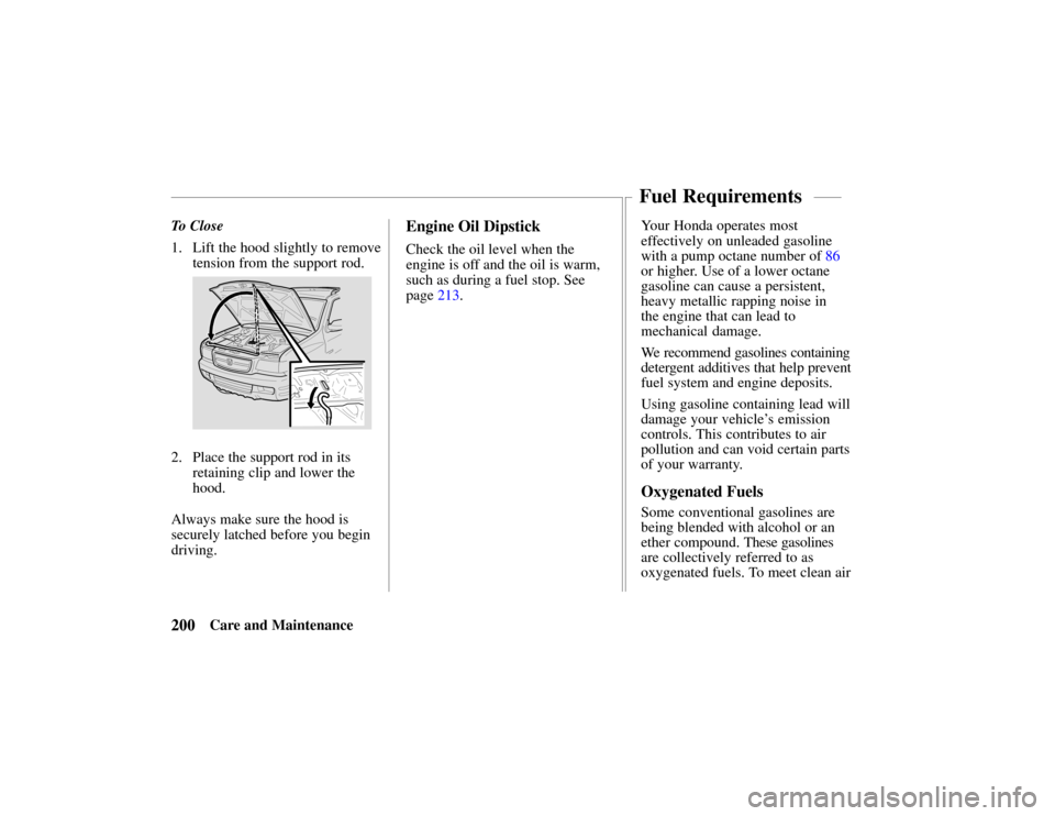 HONDA PASSPORT 2002 2.G Owners Guide 200 Care and Maintenance
To Close
1.
Lift the hood slightly to remove
tension from the support rod.
2. Place the support rod in its
retaining clip and lower the
hood.
Always make sure the hood is
sec HONDA PASSPORT 2002 2.G Owners Guide 200 Care and Maintenance
To Close
1.
Lift the hood slightly to remove
tension from the support rod.
2. Place the support rod in its
retaining clip and lower the
hood.
Always make sure the hood is
sec