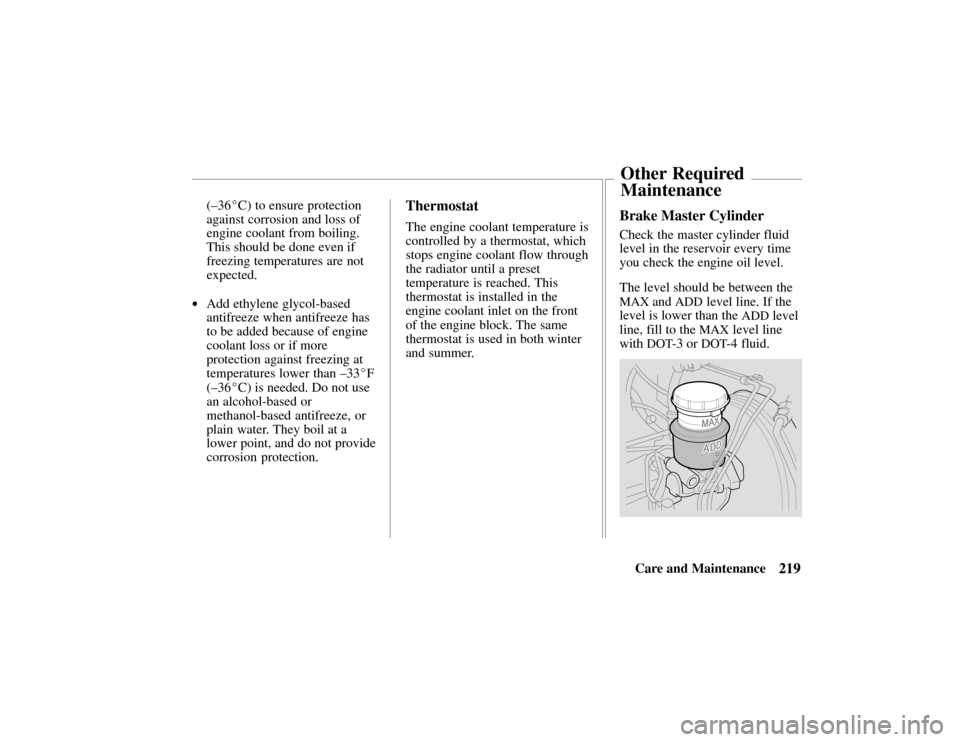 HONDA PASSPORT 2002 2.G Owners Manual 219Care and Maintenance
(–36
C) to ensure protection
against corrosion and loss of
engine coolant from boiling.
This should be done even if
freezing temperatures are not
expected.
•Add ethylene g