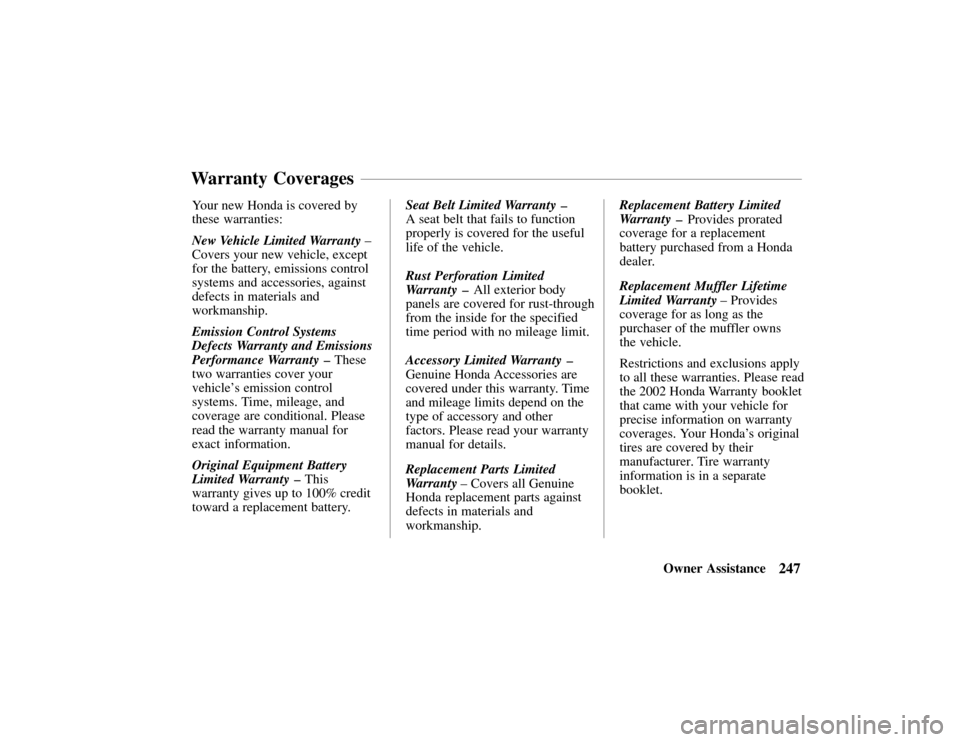 HONDA PASSPORT 2002 2.G Owners Manual 247Owner Assistance
Your new Honda is covered by
these warranties:
New Vehicle Limited Warranty
 –
Covers your new vehicle, except
for the battery, emissions control
systems and accessories, against
