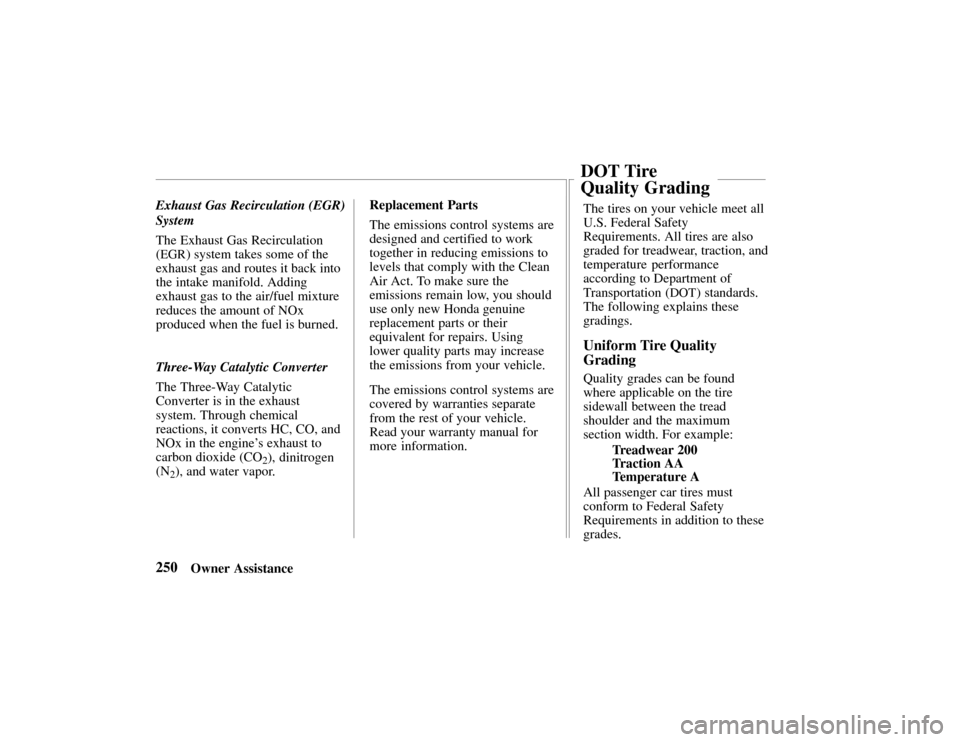 HONDA PASSPORT 2002 2.G Owners Manual 250Owner Assistance
Exhaust Gas Recirculation (EGR)
System
The Exhaust Gas Recirculation
(
EGR) system takes some of the
exhaust gas and routes it back into
the intake manifold. Adding
exhaust gas to 