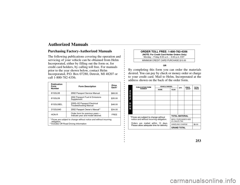 HONDA PASSPORT 2002 2.G Owners Manual 253
Purchasing Factory-Authorized Manuals
The following publications covering the operation and
servicing of your vehicle can be obtained from Helm
Incorporated, either by filling out the form or, for