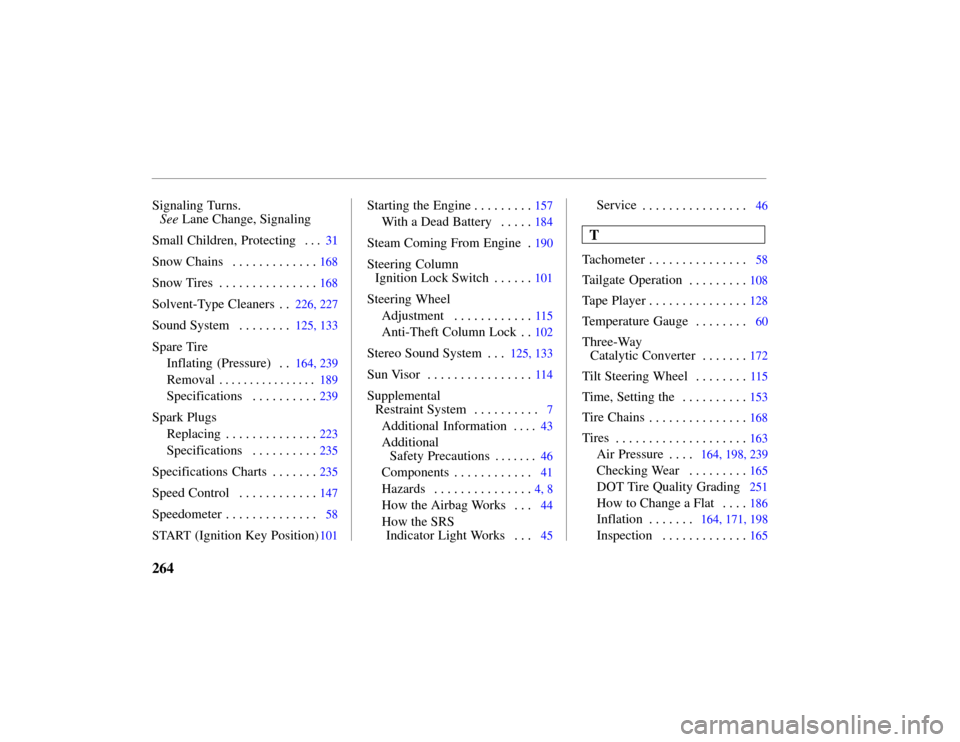 HONDA PASSPORT 2002 2.G Owners Manual 264
Signaling Turns. See  Lane Change, Signaling
Small Children, Protecting
%$
\b\b\b
Snow Chains168. . . . . . . . . . . . . 
Snow Tires
168. . . . . . . . . . . . . . . 
Solvent-Type Cleaners
226